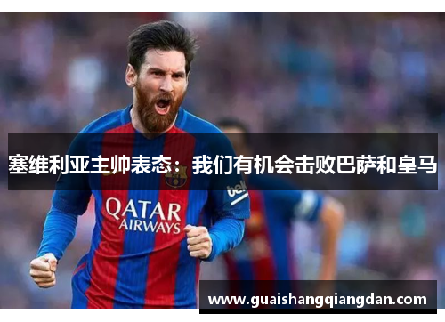 塞维利亚主帅表态：我们有机会击败巴萨和皇马